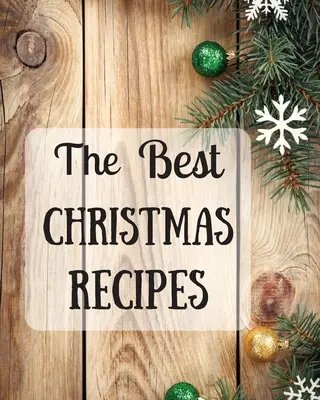 Cele mai bune rețete de Crăciun: Peste 100 de rețete de Crăciun delicioase și importante pentru tine și familia ta - The Best Christmas Recipes: Over 100 Delicious and Important Christmas Recipes For You And Your Family
