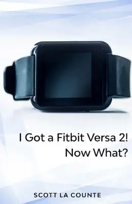 Yout a primit un Fitbit Versa 2! Acum ce? Noțiuni introductive cu Versa 2 - Yout Got a Fitbit Versa 2! Now What?: Getting Started With the Versa 2