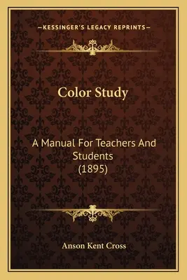 Studiul culorilor: Un manual pentru profesori și studenți (1895) - Color Study: A Manual For Teachers And Students (1895)