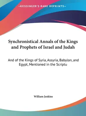 Synchronistical Annals of the Kings and Prophets of Israel and Judah: And of the Kings of Syria, Assyria, Babylon, and Egypt, Mentioned in the Scriptu