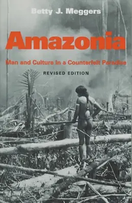 Amazonia: Omul și cultura într-un paradis contrafăcut, ediție revizuită - Amazonia: Man and Culture in a Counterfeit Paradise, Revised Edition