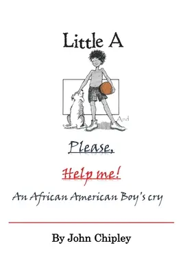 Micul A și Te rog, ajută-mă: Strigătul unui băiat afro-american - Little A and Please, Help Me: An African American Boy's Cry