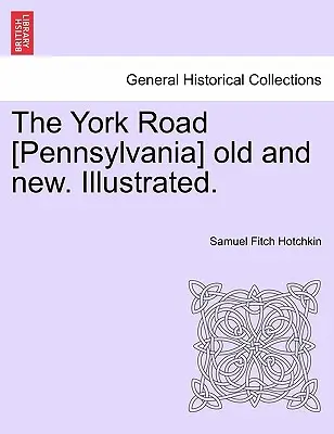 Drumul York [Pennsylvania] vechi și nou. Ilustrată. - The York Road [Pennsylvania] old and new. Illustrated.