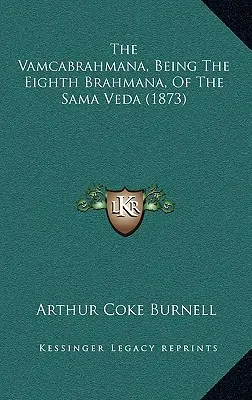 Vamcabrahmana, fiind al optulea Brahmana din Sama Veda (1873) - The Vamcabrahmana, Being The Eighth Brahmana, Of The Sama Veda (1873)