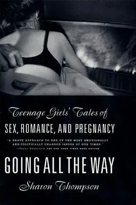 Going All the Way: Poveștile adolescentelor despre sex, romantism și sarcină (Teenage Girls' Tales of Sex, Romance, and Pregnancy) - Going All the Way: Teenage Girls' Tales of Sex, Romance, and Pregnancy