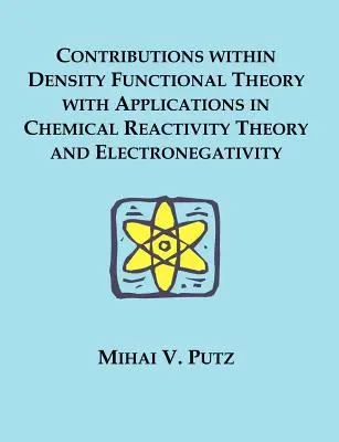 Contribuții în cadrul teoriei funcționale a densității cu aplicații în teoria reactivității chimice și a electronegativității - Contributions within Density Functional Theory with Applications in Chemical Reactivity Theory and Electronegativity