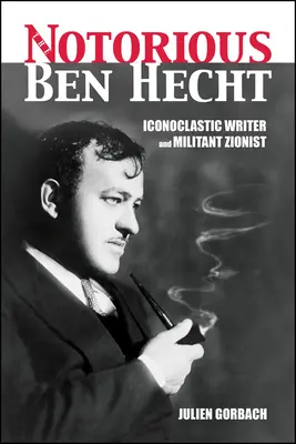 Notoriul Ben Hecht: scriitor iconoclast și sionist militant - The Notorious Ben Hecht: Iconoclastic Writer and Militant Zionist