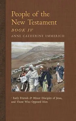 Oamenii Noului Testament, Cartea IV: Prietenii timpurii și ucenicii minori ai lui Iisus și cei care i s-au opus - People of the New Testament, Book IV: Early Friends and Minor Disciples of Jesus, and Those Who Opposed Him