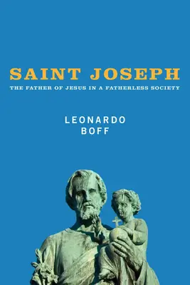 Sfântul Iosif: Tatăl lui Iisus într-o societate fără tată - Saint Joseph: The Father of Jesus in a Fatherless Society