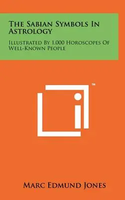 Simbolurile Sabian în astrologie: Ilustrată de 1.000 de horoscoape ale unor oameni cunoscuți - The Sabian Symbols In Astrology: Illustrated By 1,000 Horoscopes Of Well-Known People