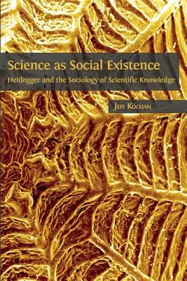 Știința ca existență socială: Heidegger și sociologia cunoașterii științifice - Science as Social Existence: Heidegger and the Sociology of Scientific Knowledge