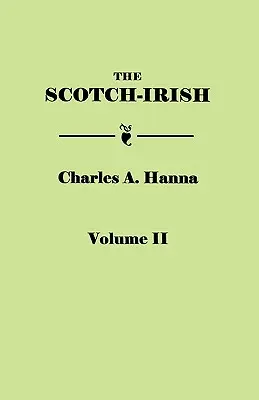Scotch-Irish, or the Scot in North Britain, North Ireland, and North America. în două volume. Volumul II - Scotch-Irish, or the Scot in North Britain, North Ireland, and North America. in Two Volumes. Volume II