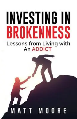 Investing in Brokenness: Lessons from Living with an Addict (Lecții de viață cu un dependent) - Investing in Brokenness: Lessons from Living with an Addict