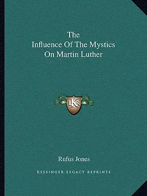 Influența misticilor asupra lui Martin Luther - The Influence Of The Mystics On Martin Luther