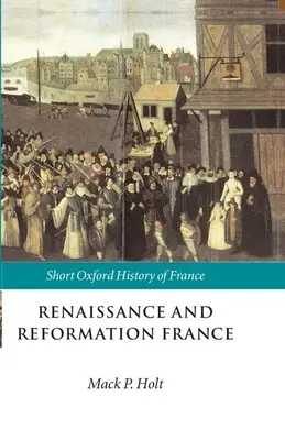 Franța Renașterii și Reformei: 1500-1648 - Renaissance and Reformation France: 1500-1648