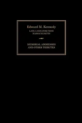 Edward M. Kennedy: Discursuri comemorative și alte omagii, 1932-2009 - Edward M. Kennedy: Memorial Addresses and Other Tributes, 1932-2009