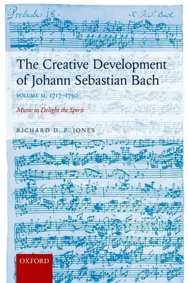 Dezvoltarea creativă a lui Johann Sebastian Bach: 1717-1750 Volumul II: Muzică pentru încântarea spiritului - Creative Development of Johann Sebastian Bach: 1717-1750 Volume II: Music to Delight the Spirit