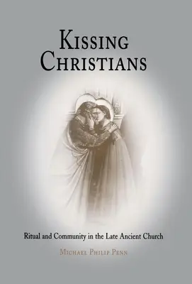 Sărutul creștinilor: Ritual și comunitate în Biserica antică târzie - Kissing Christians: Ritual and Community in the Late Ancient Church