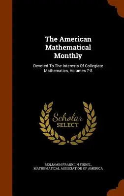 The American Mathematical Monthly: Devotată intereselor matematicii colegiale, volumele 7-8 - The American Mathematical Monthly: Devoted To The Interests Of Collegiate Mathematics, Volumes 7-8