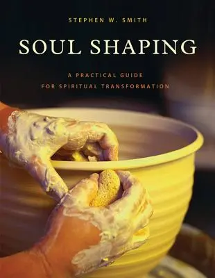 Modelarea sufletului: Un ghid practic pentru transformarea spirituală - Soul Shaping: A Practical Guide for Spiritual Transformation