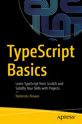 Bazele Typescript: Learn Typescript from Scratch and Solidify Your Skills with Projects (Învățați Typescript de la zero și consolidați-vă abilitățile cu ajutorul proiectelor) - Typescript Basics: Learn Typescript from Scratch and Solidify Your Skills with Projects