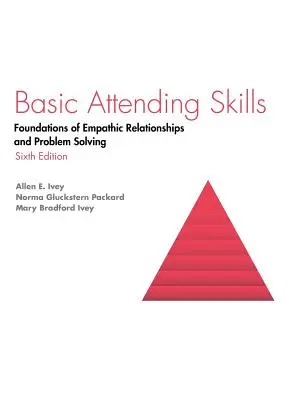 Abilități de asistență de bază: Bazele relațiilor empatice și ale rezolvării problemelor - Basic Attending Skills: Foundations of Empathic Relationships and Problem Solving