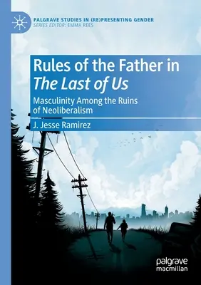 Regulile tatălui în The Last of Us: Masculinitatea printre ruinele neoliberalismului - Rules of the Father in the Last of Us: Masculinity Among the Ruins of Neoliberalism