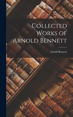 Opere colecționate de Arnold Bennett - Collected Works of Arnold Bennett