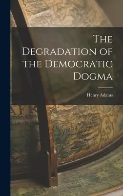 Degradarea dogmei democratice - The Degradation of the Democratic Dogma