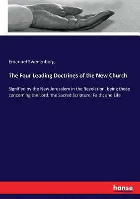 The Four Leading Doctrines of the New Church: Semnalizate de Noul Ierusalim în Apocalipsă, fiind cele referitoare la Domnul; Sfânta Scriptură; - The Four Leading Doctrines of the New Church: Signified by the New Jerusalem in the Revelation, being those concerning the Lord; the Sacred Scripture;