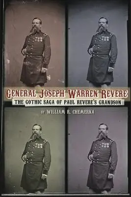 Generalul Joseph Warren Revere: Saga gotică a nepotului lui Paul Revere - General Joseph Warren Revere: The Gothic Saga of Paul Revere's Grandson
