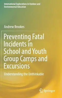 Prevenirea incidentelor fatale în tabere și excursii școlare și ale grupurilor de tineri: Înțelegerea impensabilului - Preventing Fatal Incidents in School and Youth Group Camps and Excursions: Understanding the Unthinkable
