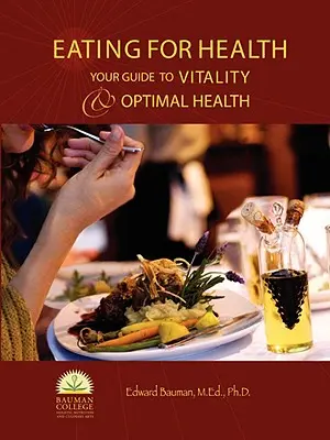 Mâncarea pentru sănătate: Ghidul dvs. pentru vitalitate și sănătate optimă - Eating For Health: Your Guide to Vitality & Optimal Health
