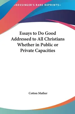Eseuri pentru a face bine adresate tuturor creștinilor, indiferent dacă sunt în funcții publice sau private - Essays to Do Good Addressed to All Christians Whether in Public or Private Capacities