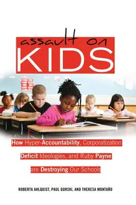 Asaltul asupra copiilor: Cum hiperresponsabilizarea, corporatizarea, ideologiile deficitului și Ruby Payne distrug școlile noastre - Assault on Kids: How Hyper-Accountability, Corporatization, Deficit Ideologies, and Ruby Payne are Destroying Our Schools
