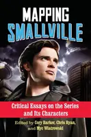 Cartografierea Smallville: Eseuri critice despre serial și personajele sale - Mapping Smallville: Critical Essays on the Series and Its Characters