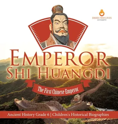 Împăratul Shi Huangdi: Primul împărat chinez Istorie antică Biografii istorice pentru copii de clasa a 6-a - Emperor Shi Huangdi: The First Chinese Emperor Ancient History Grade 6 Children's Historical Biographies