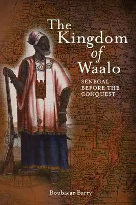 Regatul Waalo: Senegal înainte de cucerire - The Kingdom of Waalo: Senegal Before the Conquest