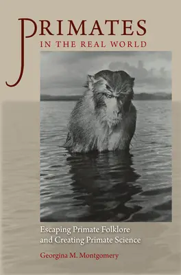 Primatele în lumea reală: Evadarea din folclorul primatelor și crearea științei primatelor - Primates in the Real World: Escaping Primate Folklore and Creating Primate Science