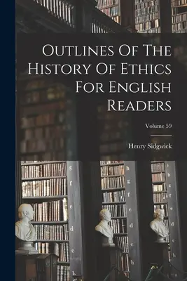 Schițe de istorie a eticii pentru cititorii englezi; Volumul 59 - Outlines Of The History Of Ethics For English Readers; Volume 59
