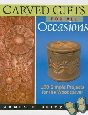 Cadouri sculptate pentru toate ocaziile: 100 de proiecte simple pentru sculptorul în lemn - Carved Gifts for All Occasions: 100 Simple Projects for the Woodcarver
