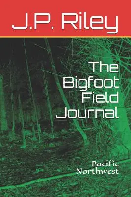 Jurnalul de teren Bigfoot: Pacific Northwest - The Bigfoot Field Journal: Pacific Northwest