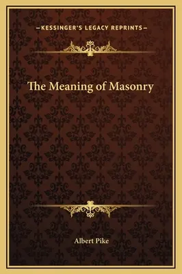 Înțelesul masoneriei - The Meaning of Masonry