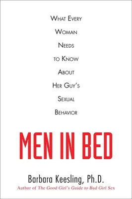 Bărbații în pat: Ce trebuie să știe fiecare femeie despre comportamentul sexual al bărbatului ei - Men in Bed: What Every Woman Needs to Know About Her Guy's Sexual Behavior