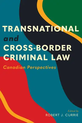 Drept penal transnațional și transfrontalier: Perspective canadiene - Transnational and Cross-Border Criminal Law: Canadian Perspectives