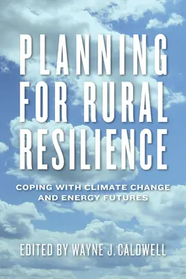 Planificarea pentru reziliența rurală: Coping with Climate Change and Energy Futures - Planning for Rural Resilience: Coping with Climate Change and Energy Futures