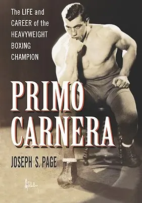 Primo Carnera: Viața și cariera campionului de box la categoria grea: The Life and Career of the Heavyweight Boxing Champion - Primo Carnera: The Life and Career of the Heavyweight Boxing Champion