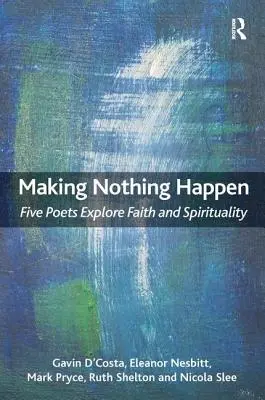 Făcând nimic să se întâmple: Cinci poeți explorează credința și spiritualitatea - Making Nothing Happen: Five Poets Explore Faith and Spirituality