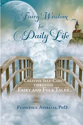 Înțelepciunea zânelor pentru viața de zi cu zi: Autoîngrijire creativă prin basme și povești populare - Fairy Wisdom for Daily Life: Creative Self-Care Through Fairy and Folk Tales