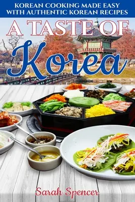 A Taste of Korea: Gătitul coreean făcut ușor cu rețete coreene autentice - A Taste of Korea: Korean Cooking Made Easy with Authentic Korean Recipes